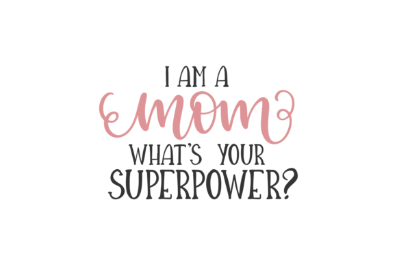 I Am Mom What s Your Superpower